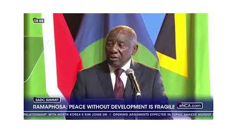 SADC Chairperson Cyril Ramaphosa says peace without development is fragile