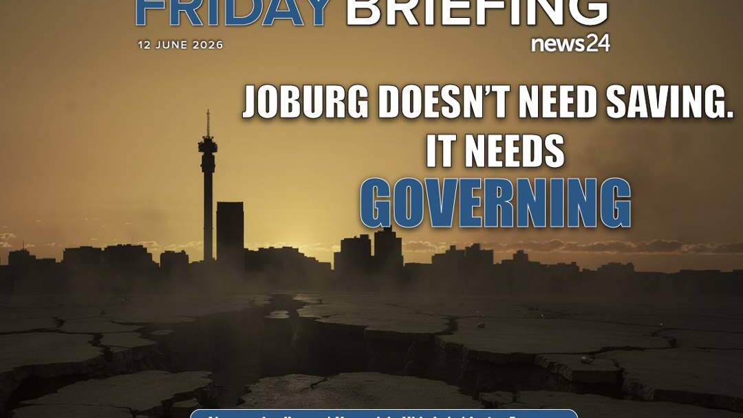FRIDAY BRIEFING | Joburg doesn&rsquo;t need saving &ndash; it needs governing