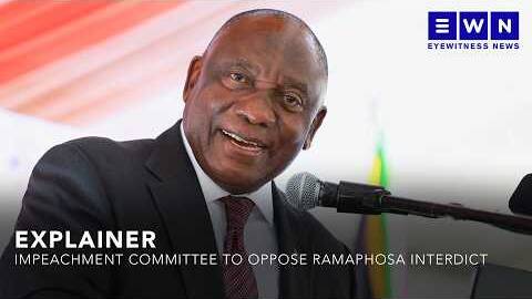 EXPLAINER: Parliament's Impeachment Committee to oppose Ramaphosa&rsquo;s interdict